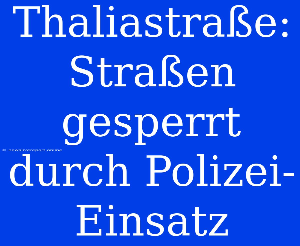 Thaliastraße: Straßen Gesperrt Durch Polizei-Einsatz