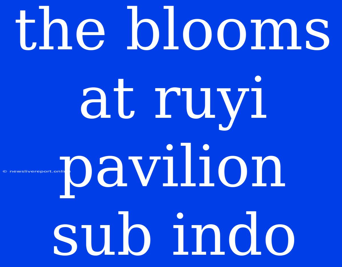 The Blooms At Ruyi Pavilion Sub Indo