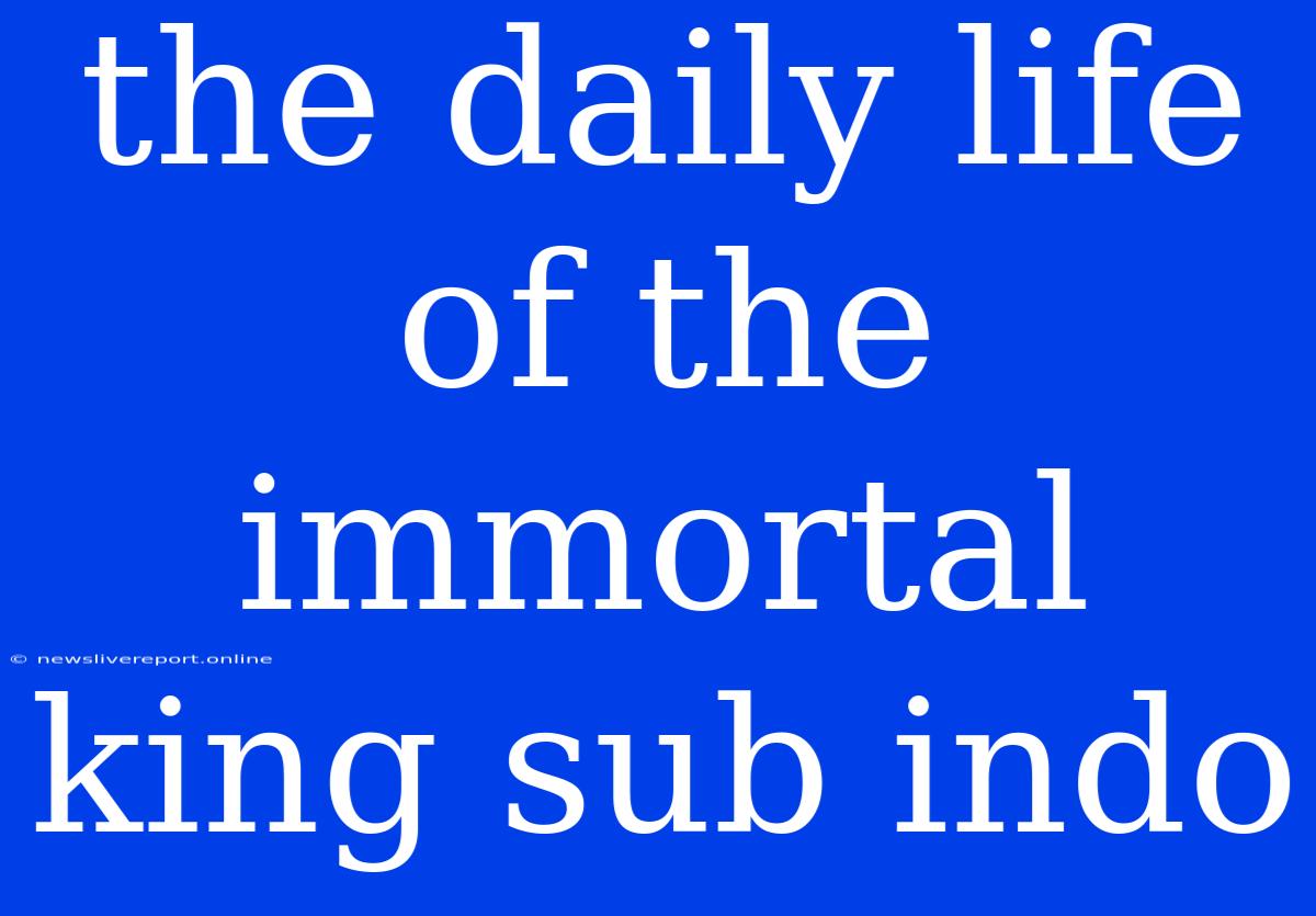 The Daily Life Of The Immortal King Sub Indo