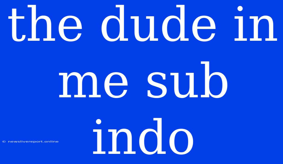 The Dude In Me Sub Indo