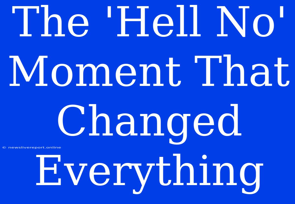 The 'Hell No' Moment That Changed Everything