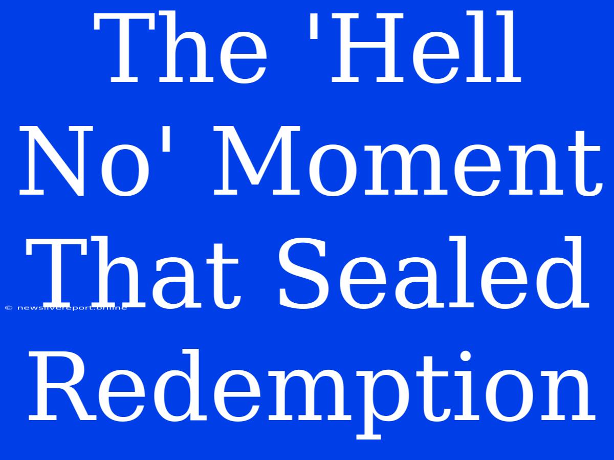 The 'Hell No' Moment That Sealed Redemption