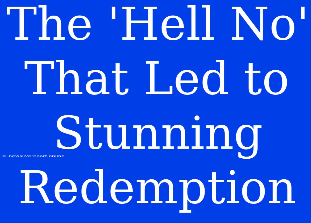 The 'Hell No' That Led To Stunning Redemption