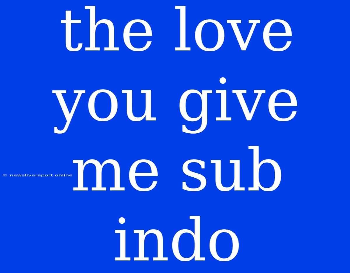 The Love You Give Me Sub Indo