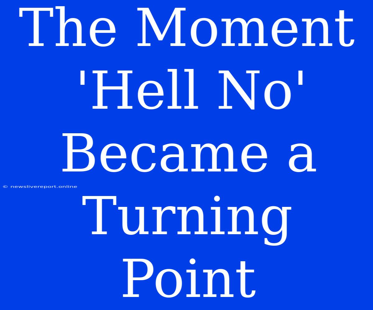 The Moment 'Hell No' Became A Turning Point