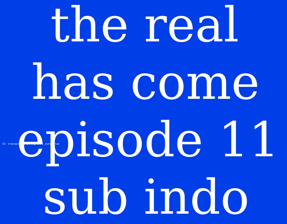 The Real Has Come Episode 11 Sub Indo