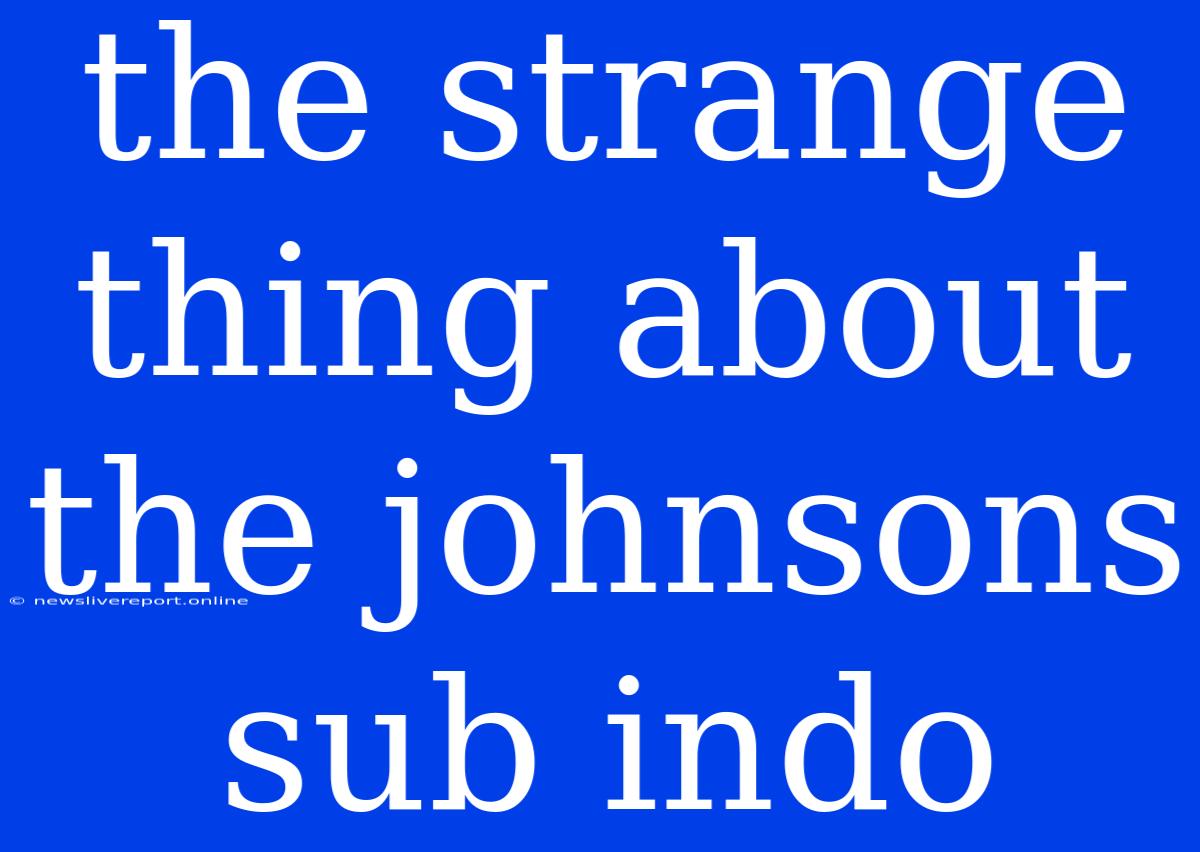 The Strange Thing About The Johnsons Sub Indo