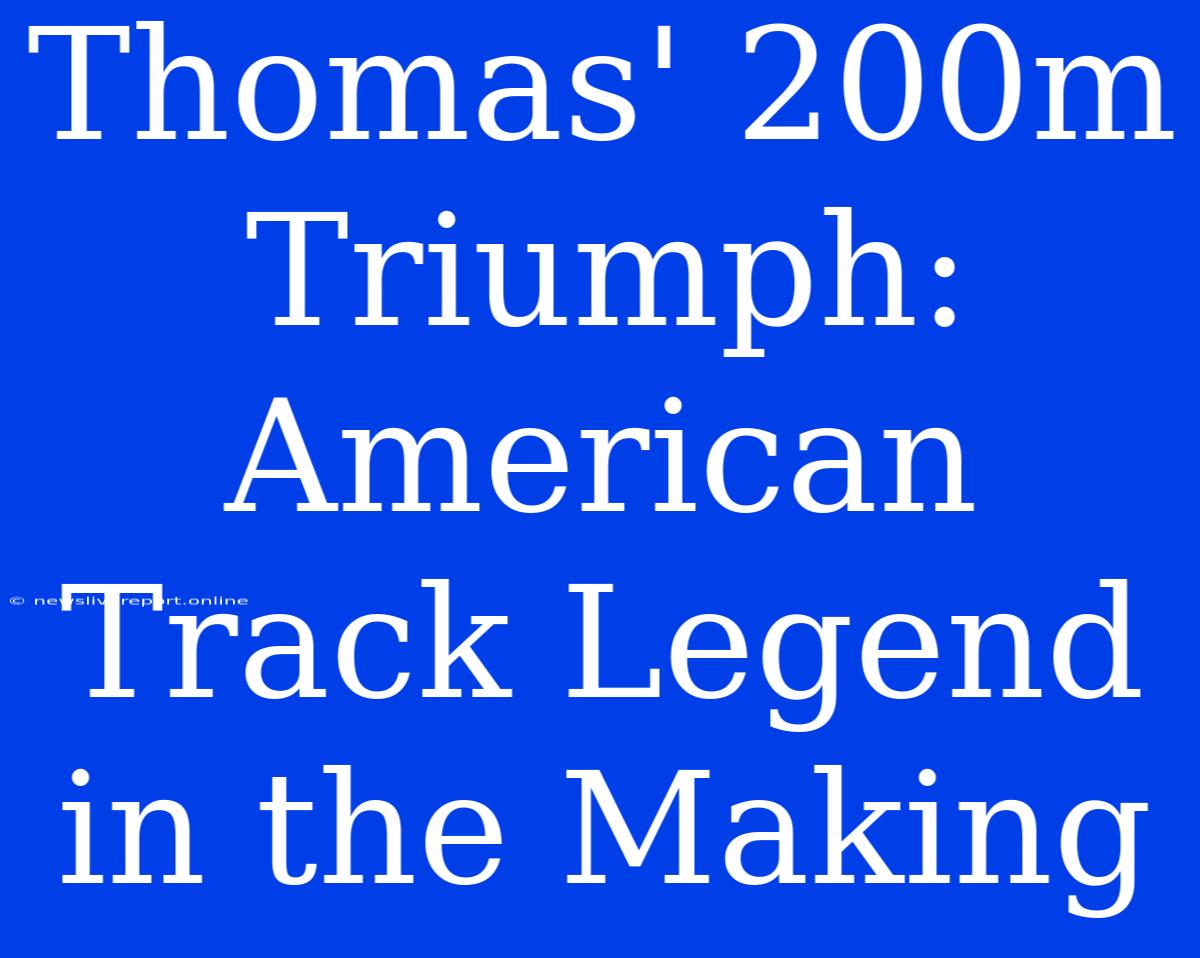 Thomas' 200m Triumph: American Track Legend In The Making