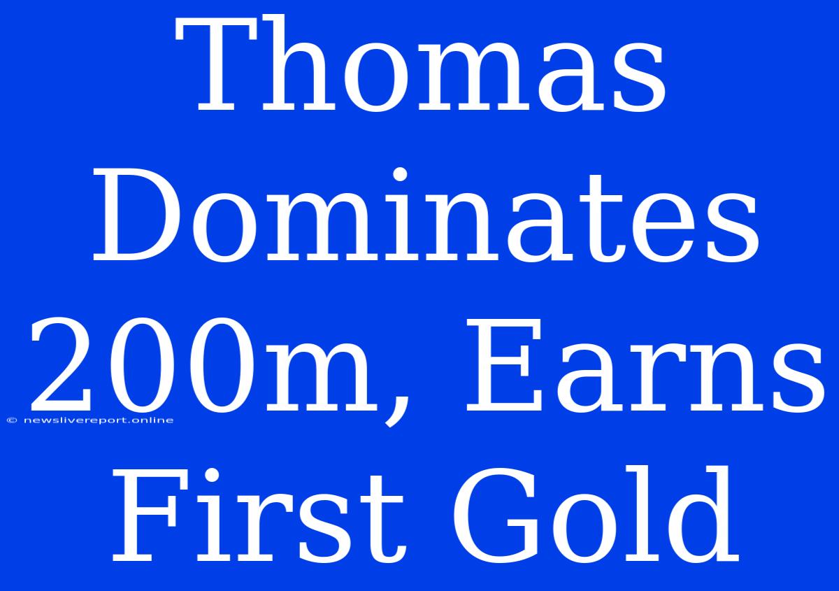 Thomas Dominates 200m, Earns First Gold