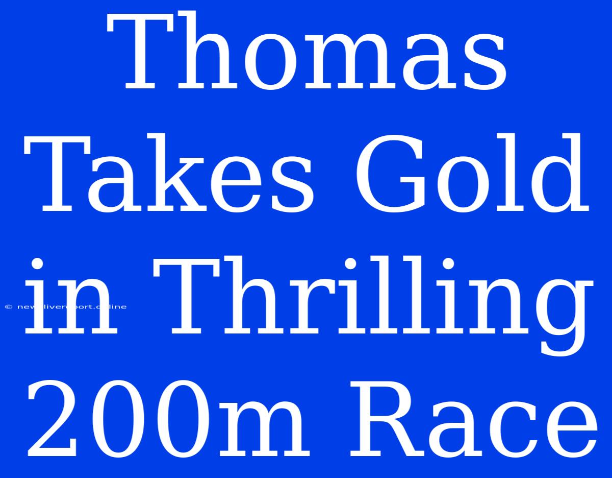 Thomas Takes Gold In Thrilling 200m Race