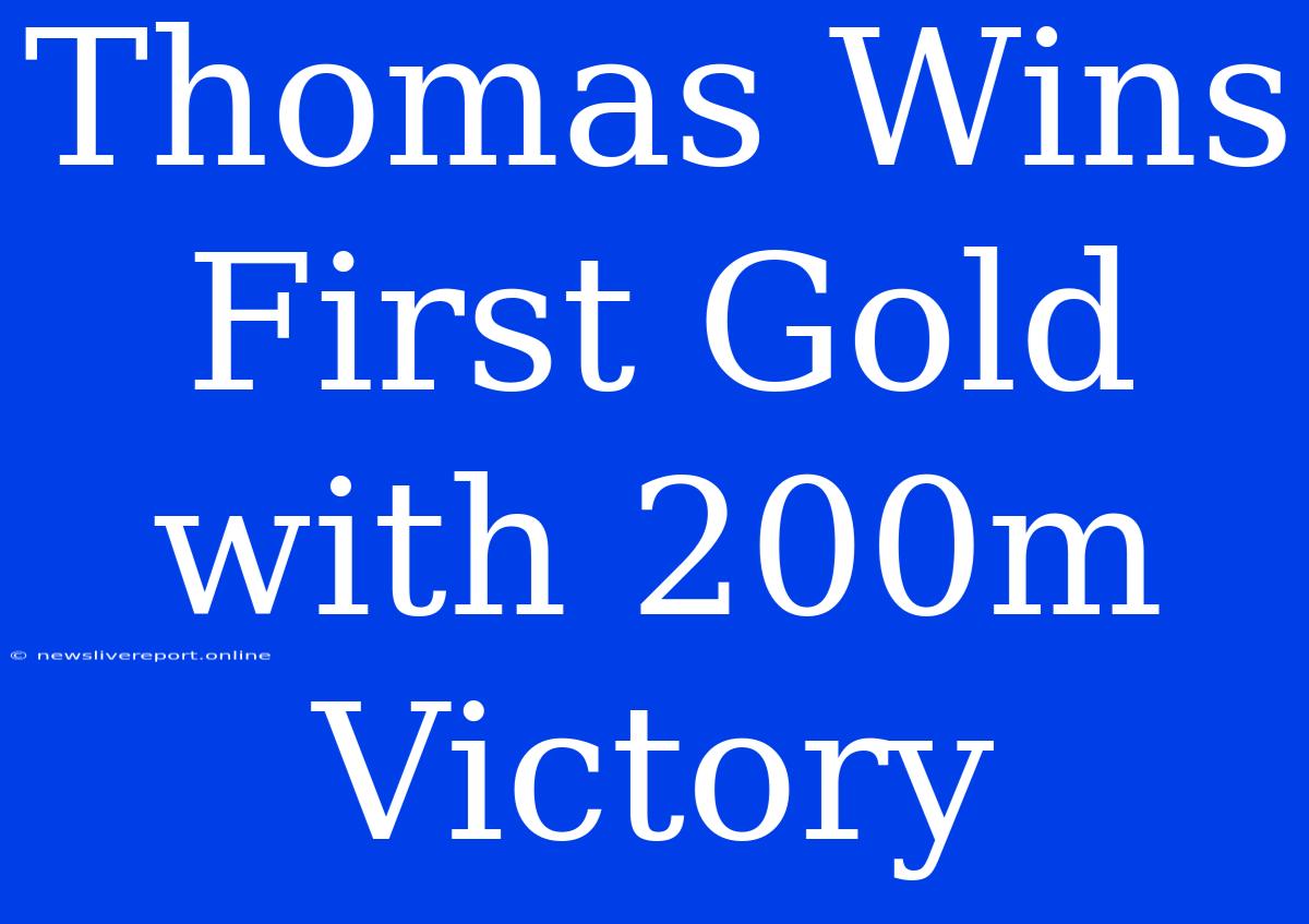 Thomas Wins First Gold With 200m Victory