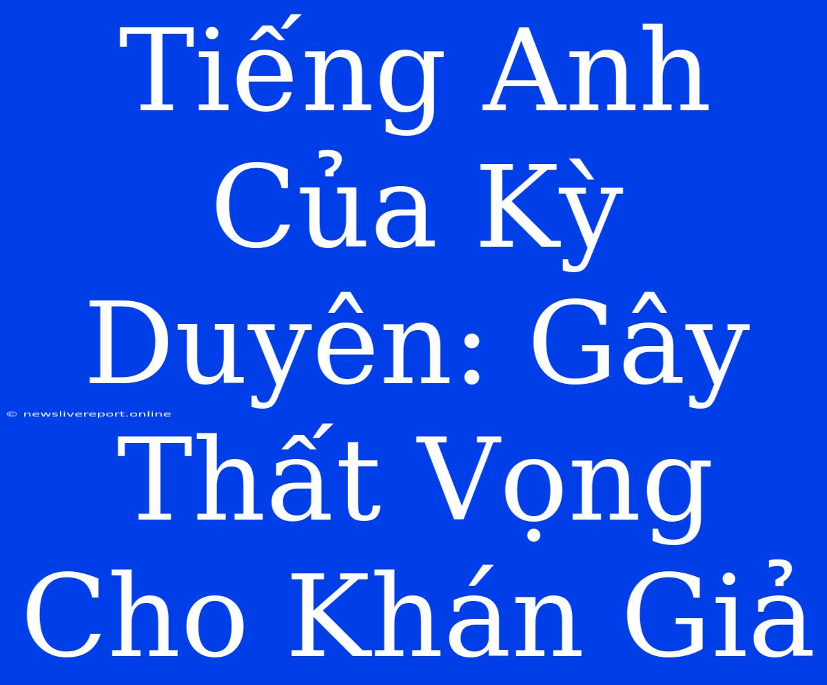 Tiếng Anh Của Kỳ Duyên: Gây Thất Vọng Cho Khán Giả