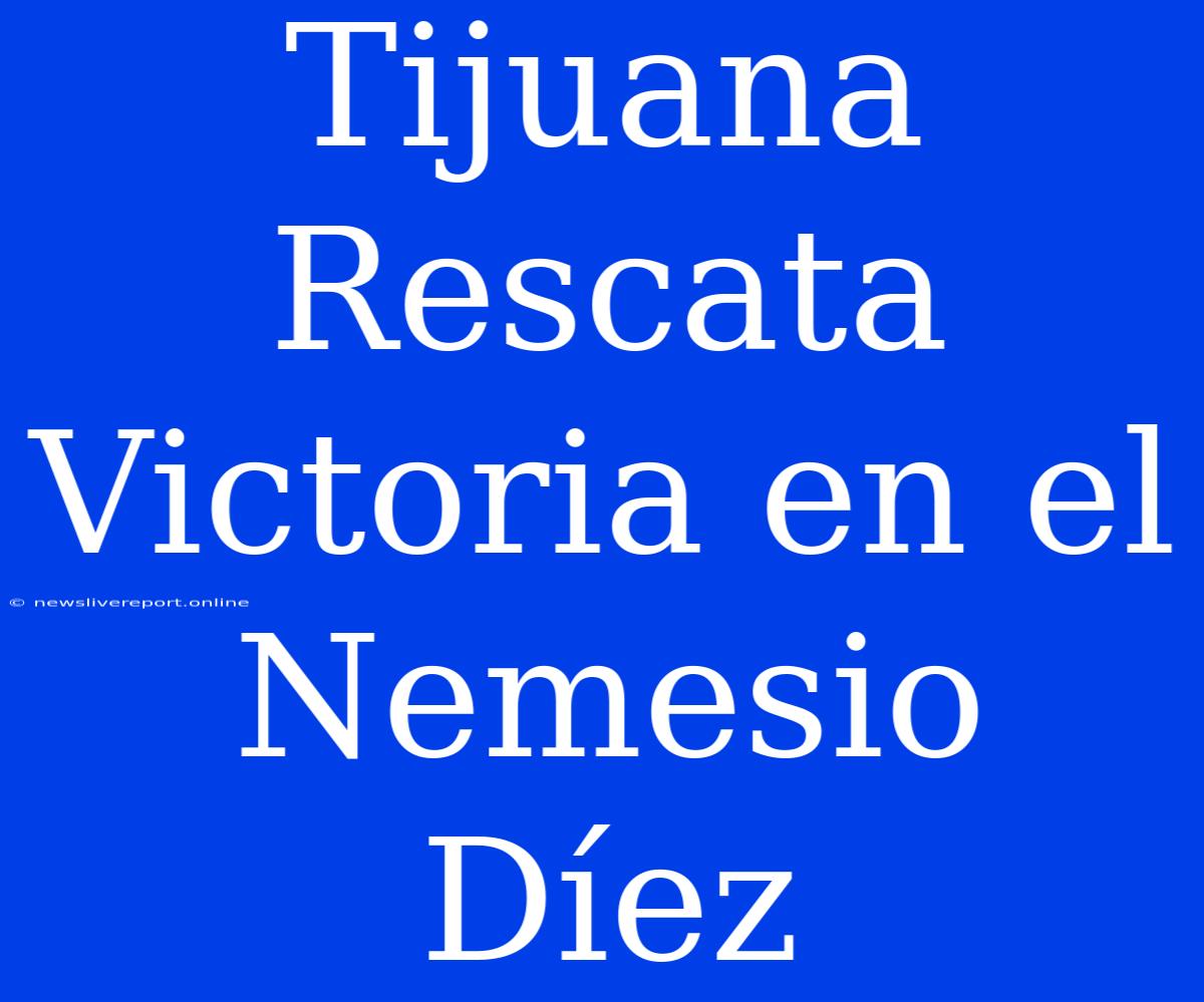 Tijuana Rescata Victoria En El Nemesio Díez