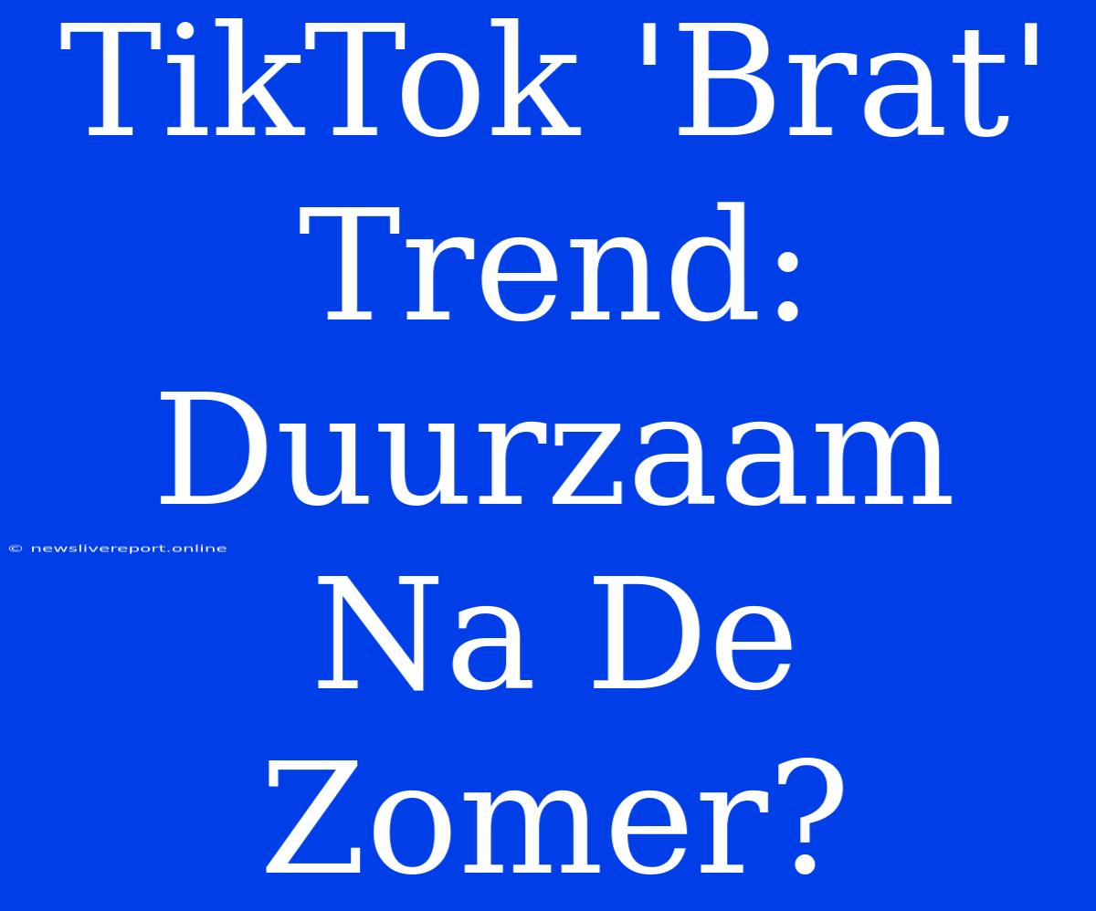 TikTok 'Brat' Trend: Duurzaam Na De Zomer?