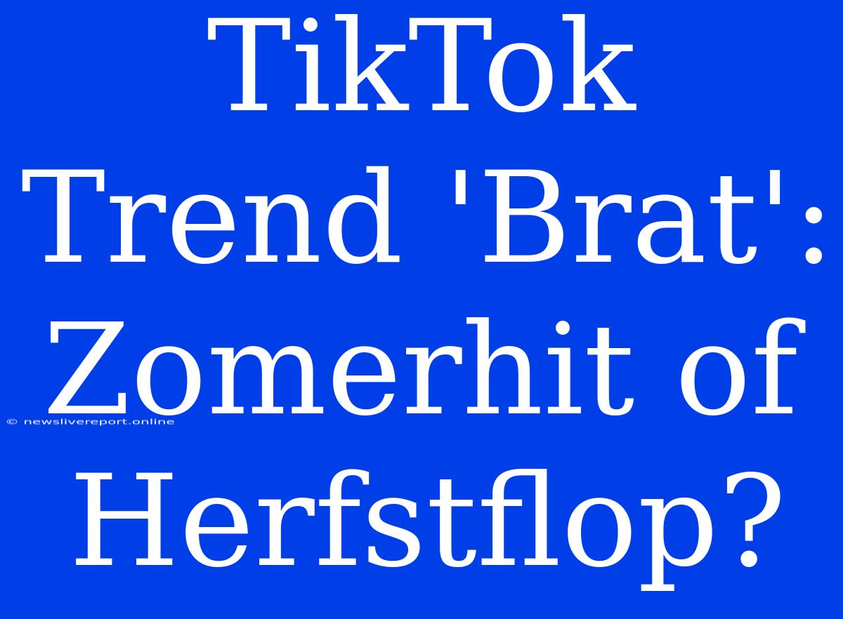 TikTok Trend 'Brat': Zomerhit Of Herfstflop?