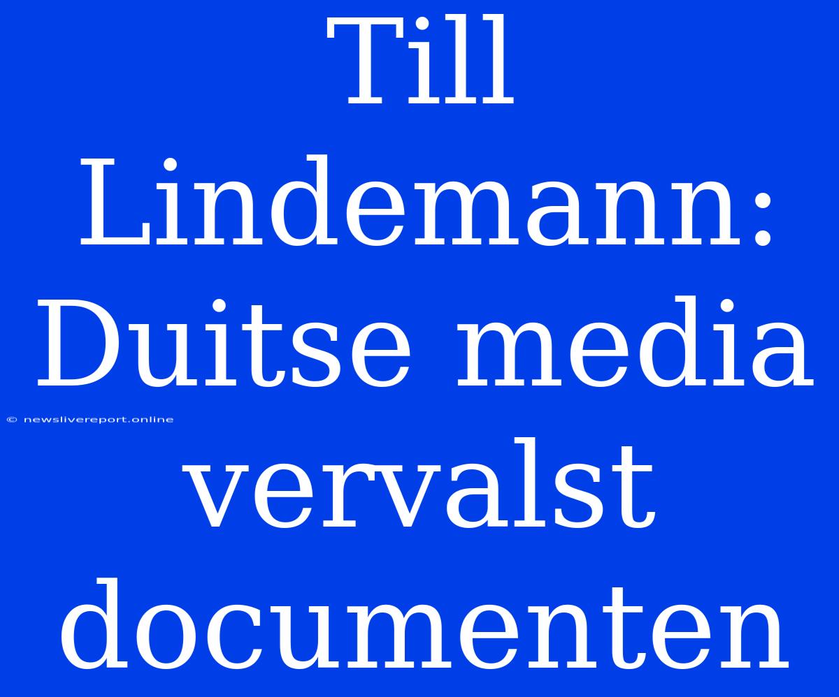 Till Lindemann: Duitse Media Vervalst Documenten