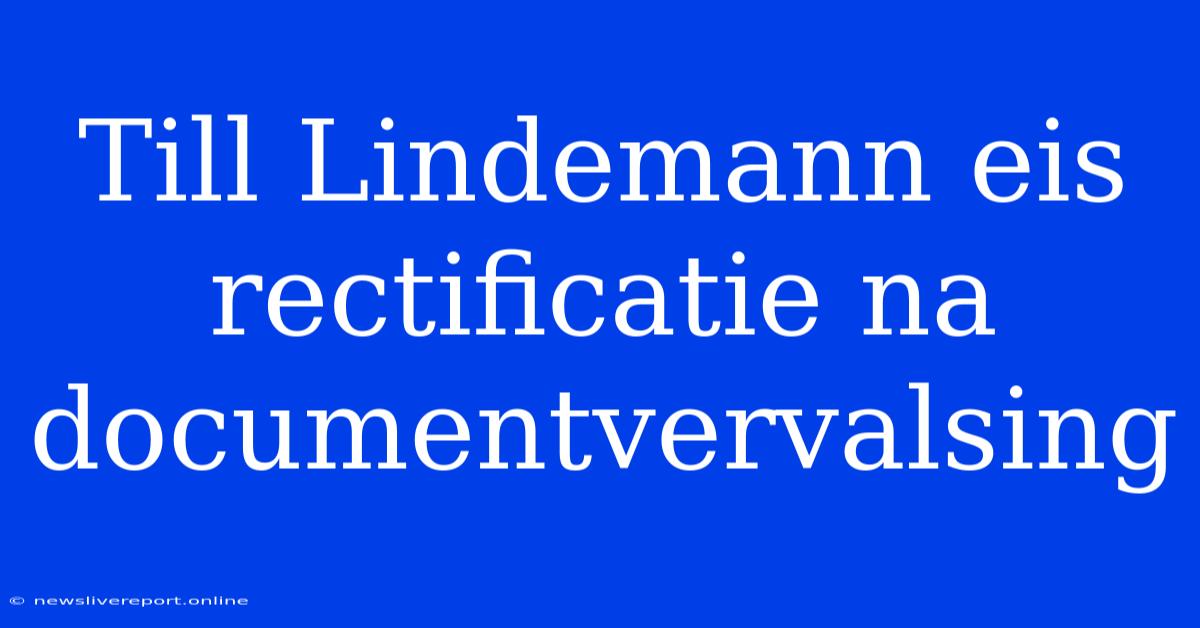 Till Lindemann Eis Rectificatie Na Documentvervalsing