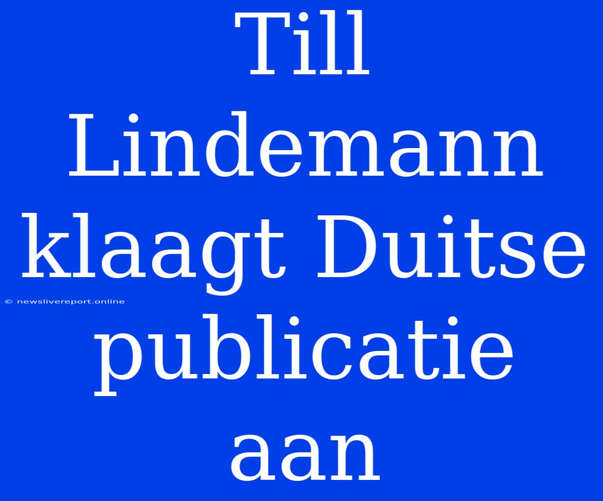 Till Lindemann Klaagt Duitse Publicatie Aan