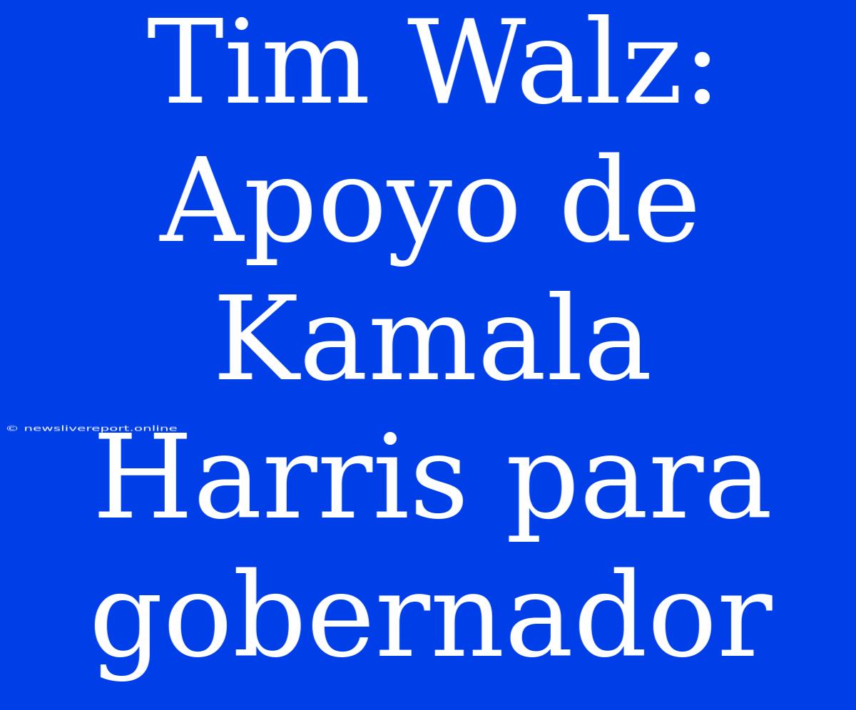 Tim Walz: Apoyo De Kamala Harris Para Gobernador