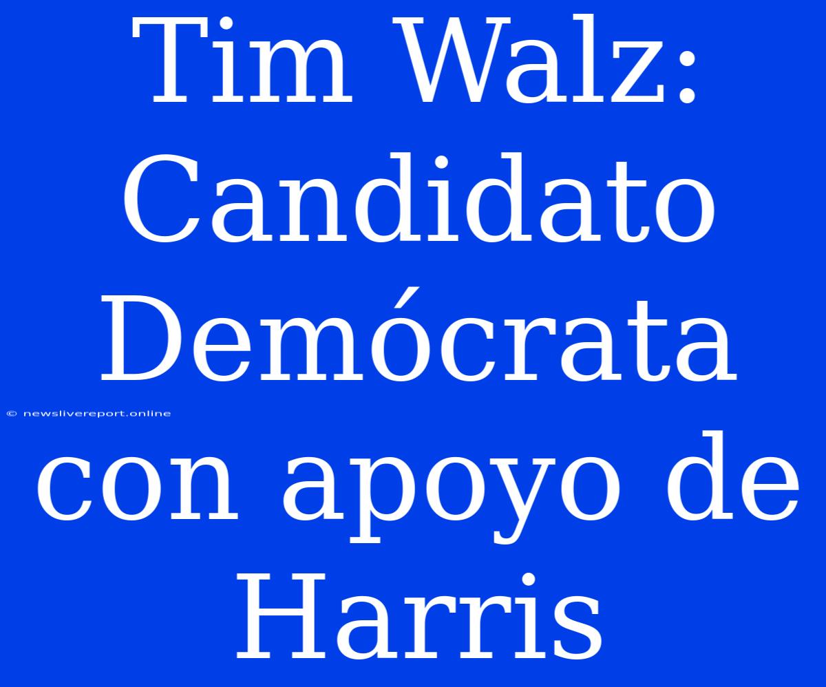 Tim Walz: Candidato Demócrata Con Apoyo De Harris