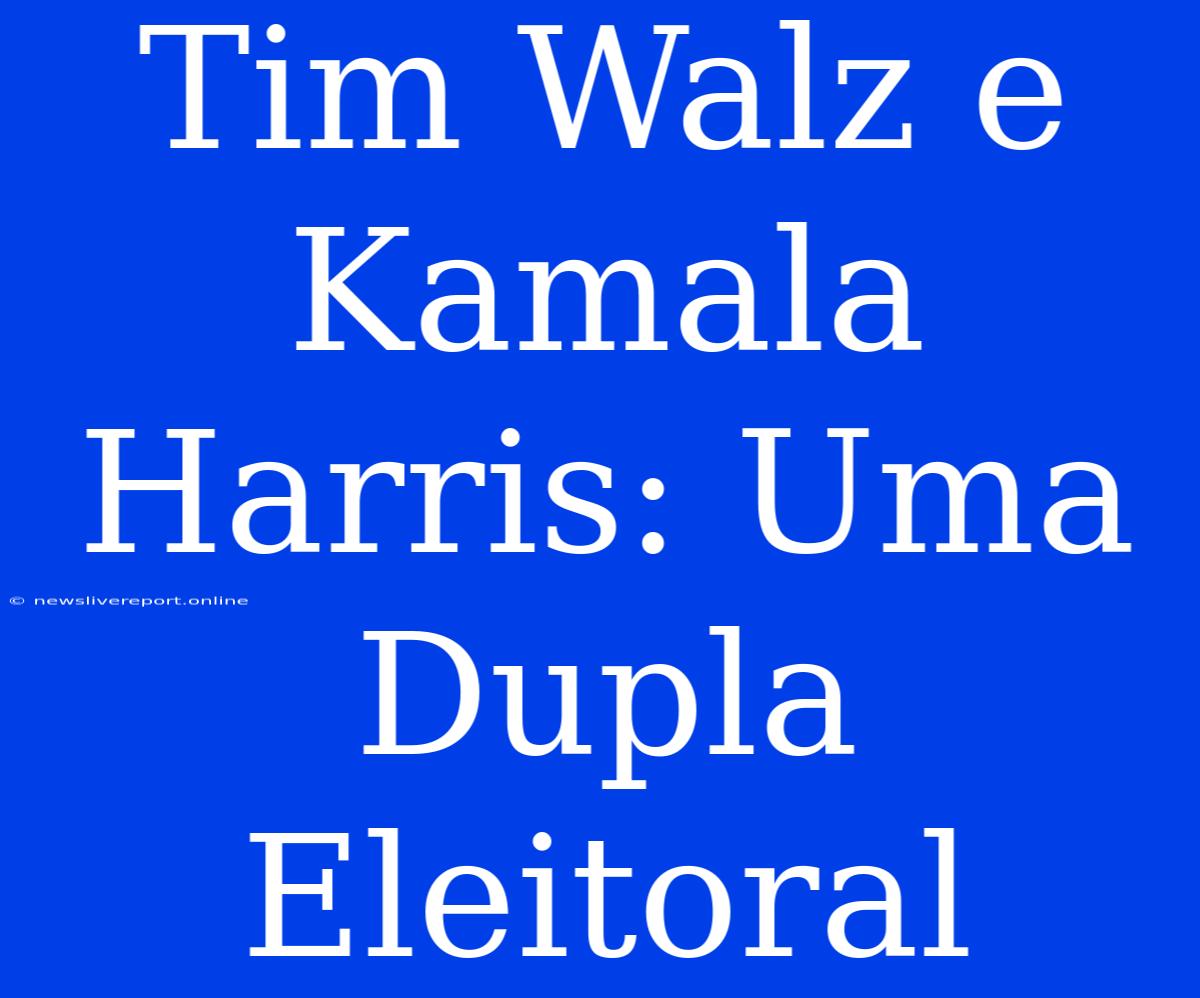 Tim Walz E Kamala Harris: Uma Dupla Eleitoral