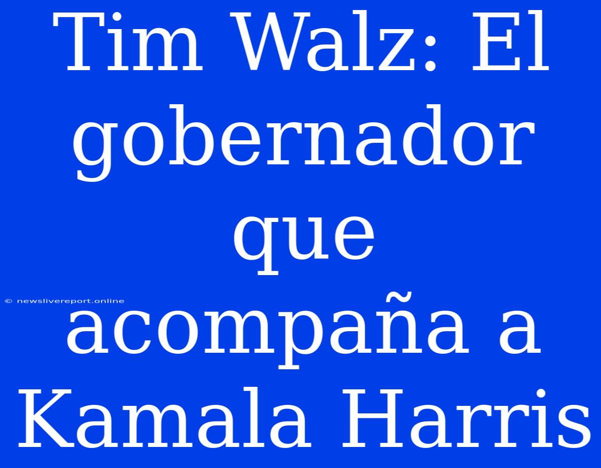 Tim Walz: El Gobernador Que Acompaña A Kamala Harris