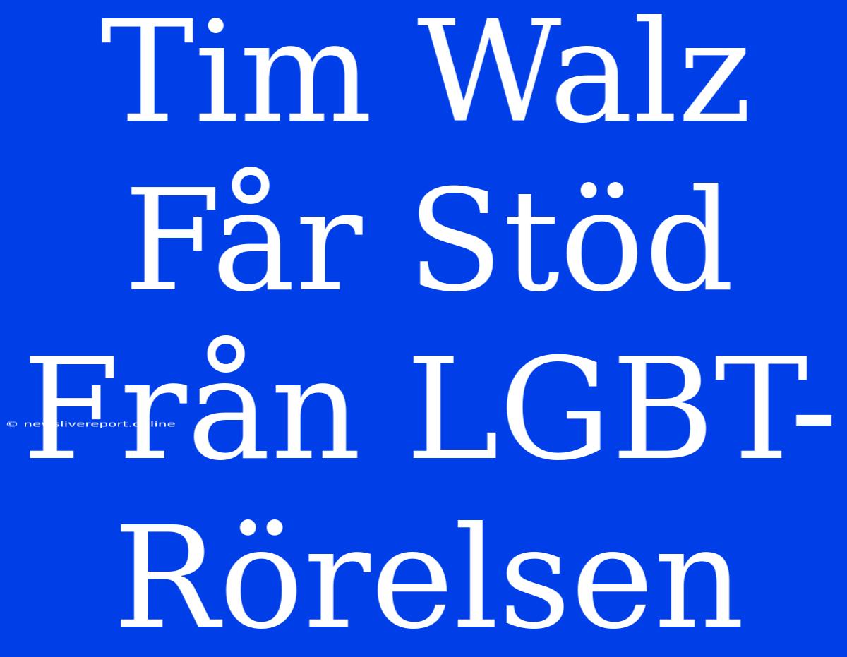 Tim Walz Får Stöd Från LGBT-Rörelsen