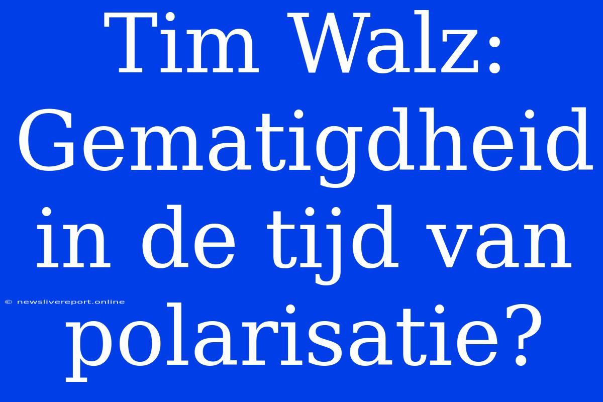 Tim Walz: Gematigdheid In De Tijd Van Polarisatie?