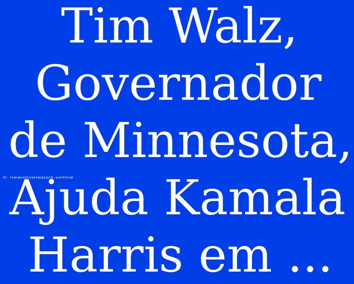 Tim Walz, Governador De Minnesota, Ajuda Kamala Harris Em ...