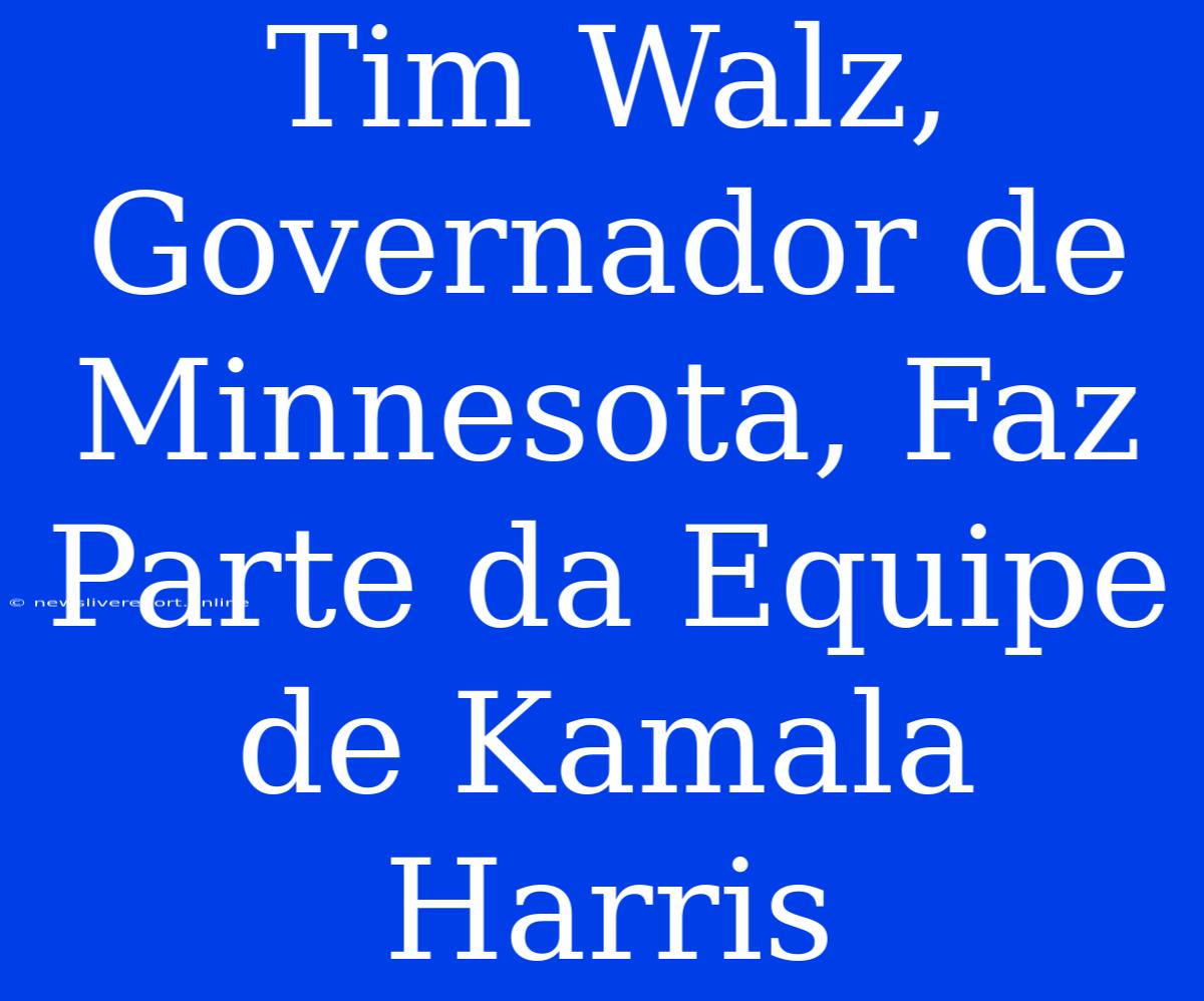 Tim Walz, Governador De Minnesota, Faz Parte Da Equipe De Kamala Harris