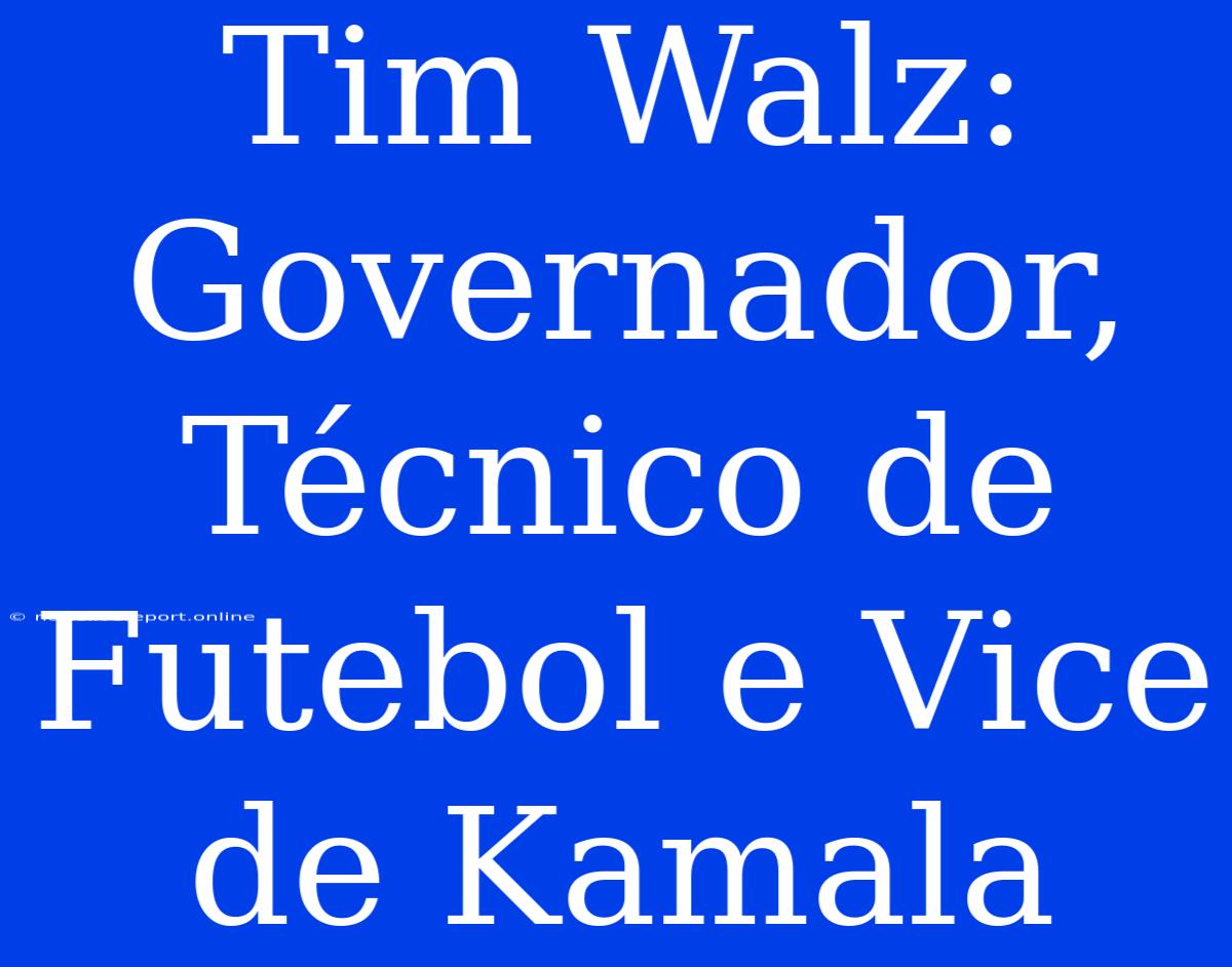 Tim Walz: Governador, Técnico De Futebol E Vice De Kamala