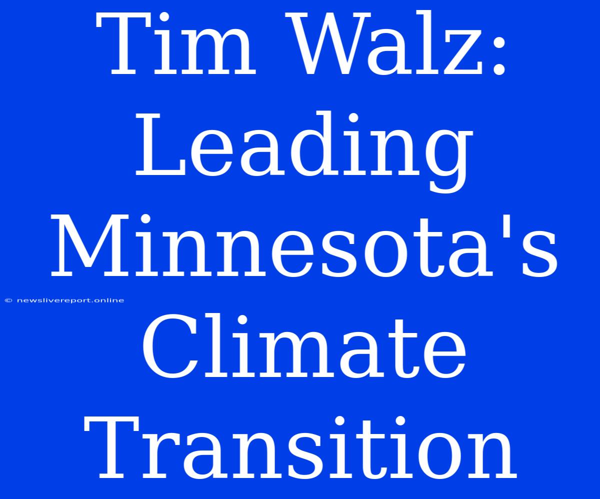 Tim Walz: Leading Minnesota's Climate Transition