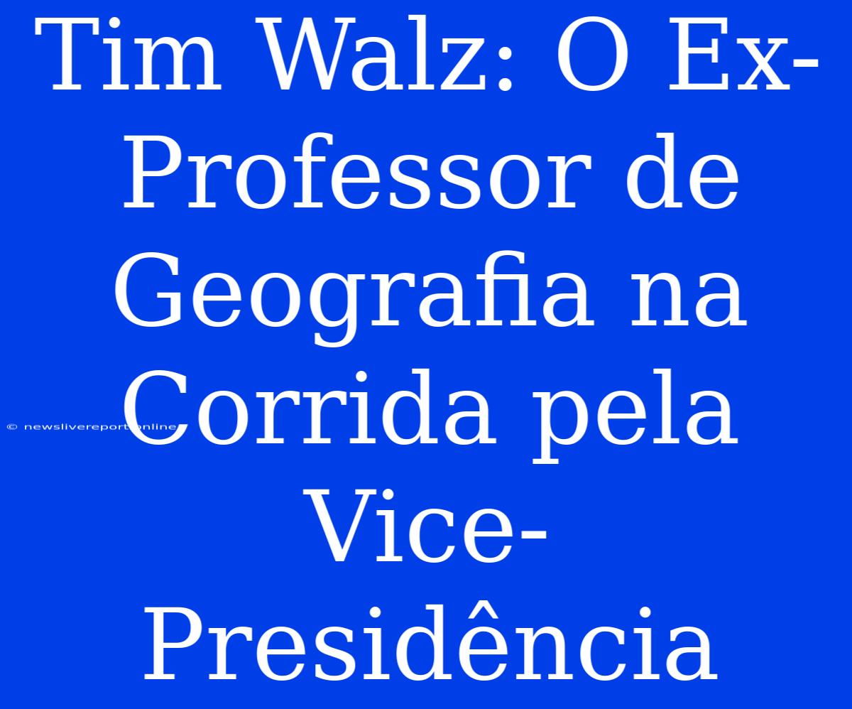 Tim Walz: O Ex-Professor De Geografia Na Corrida Pela Vice-Presidência