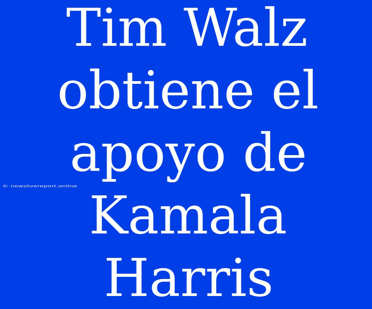 Tim Walz Obtiene El Apoyo De Kamala Harris