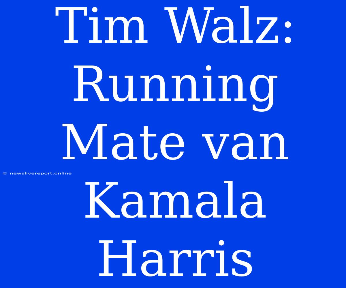 Tim Walz: Running Mate Van Kamala Harris