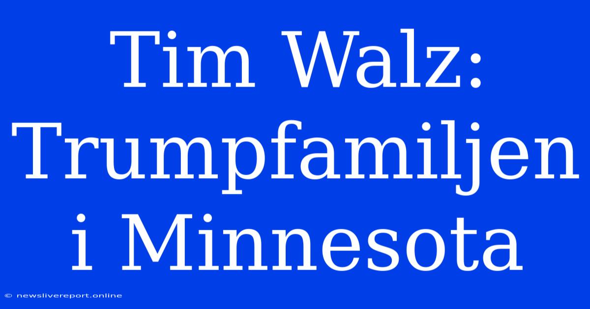 Tim Walz: Trumpfamiljen I Minnesota