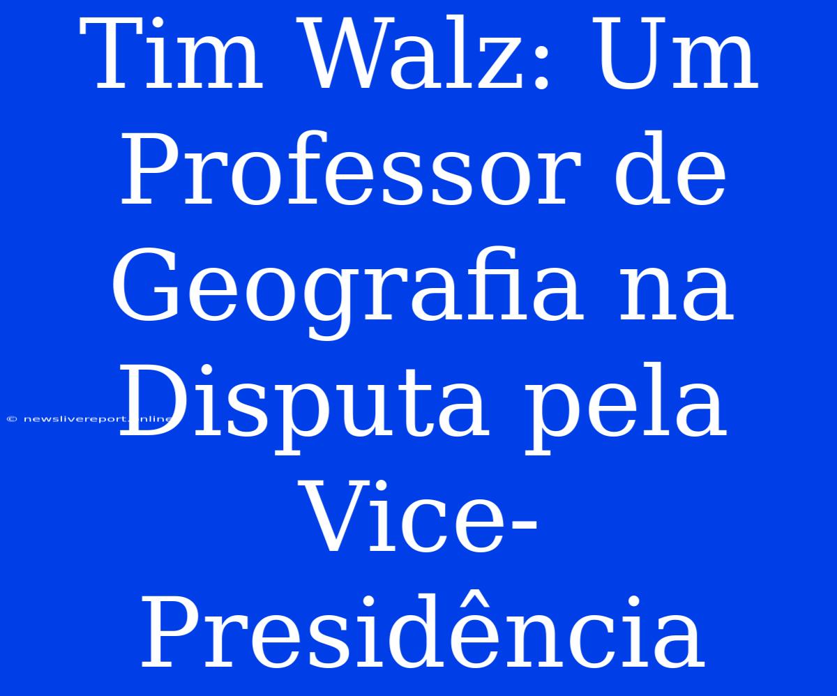 Tim Walz: Um Professor De Geografia Na Disputa Pela Vice-Presidência