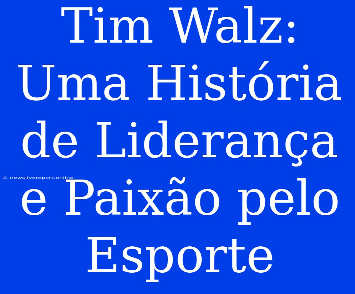 Tim Walz: Uma História De Liderança E Paixão Pelo Esporte