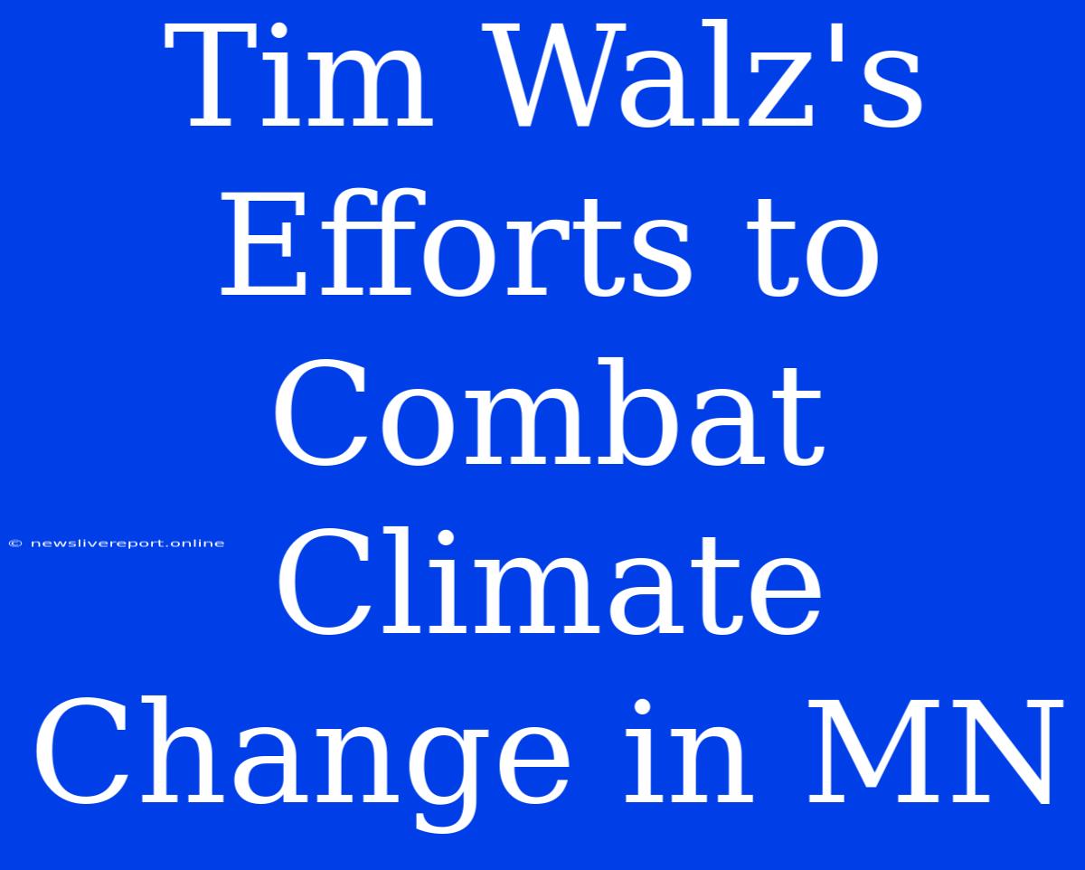 Tim Walz's Efforts To Combat Climate Change In MN