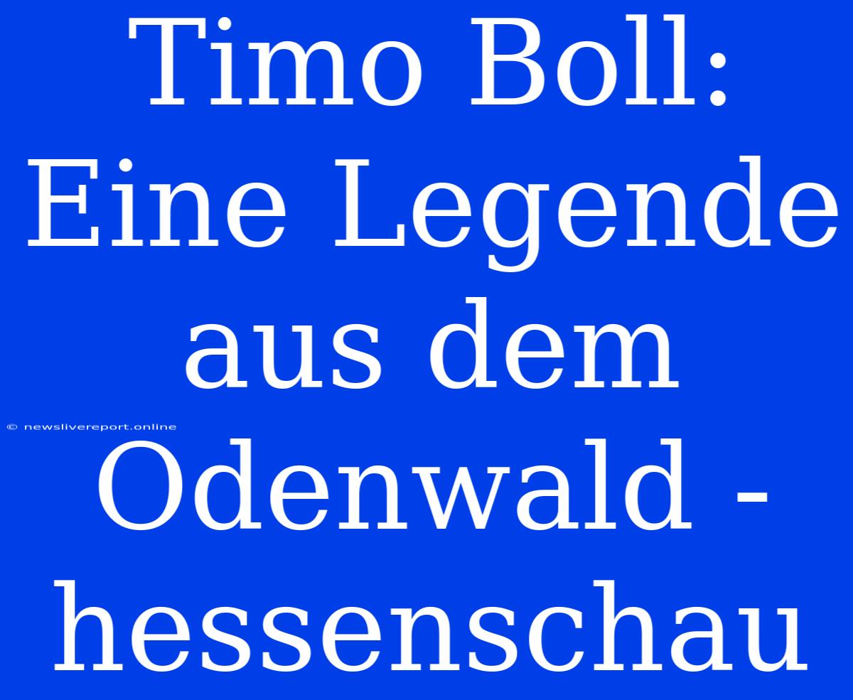 Timo Boll: Eine Legende Aus Dem Odenwald - Hessenschau