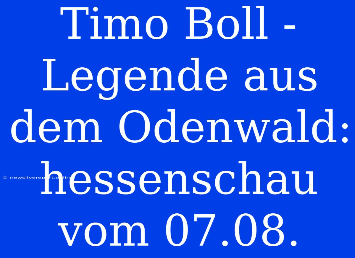 Timo Boll - Legende Aus Dem Odenwald: Hessenschau Vom 07.08.