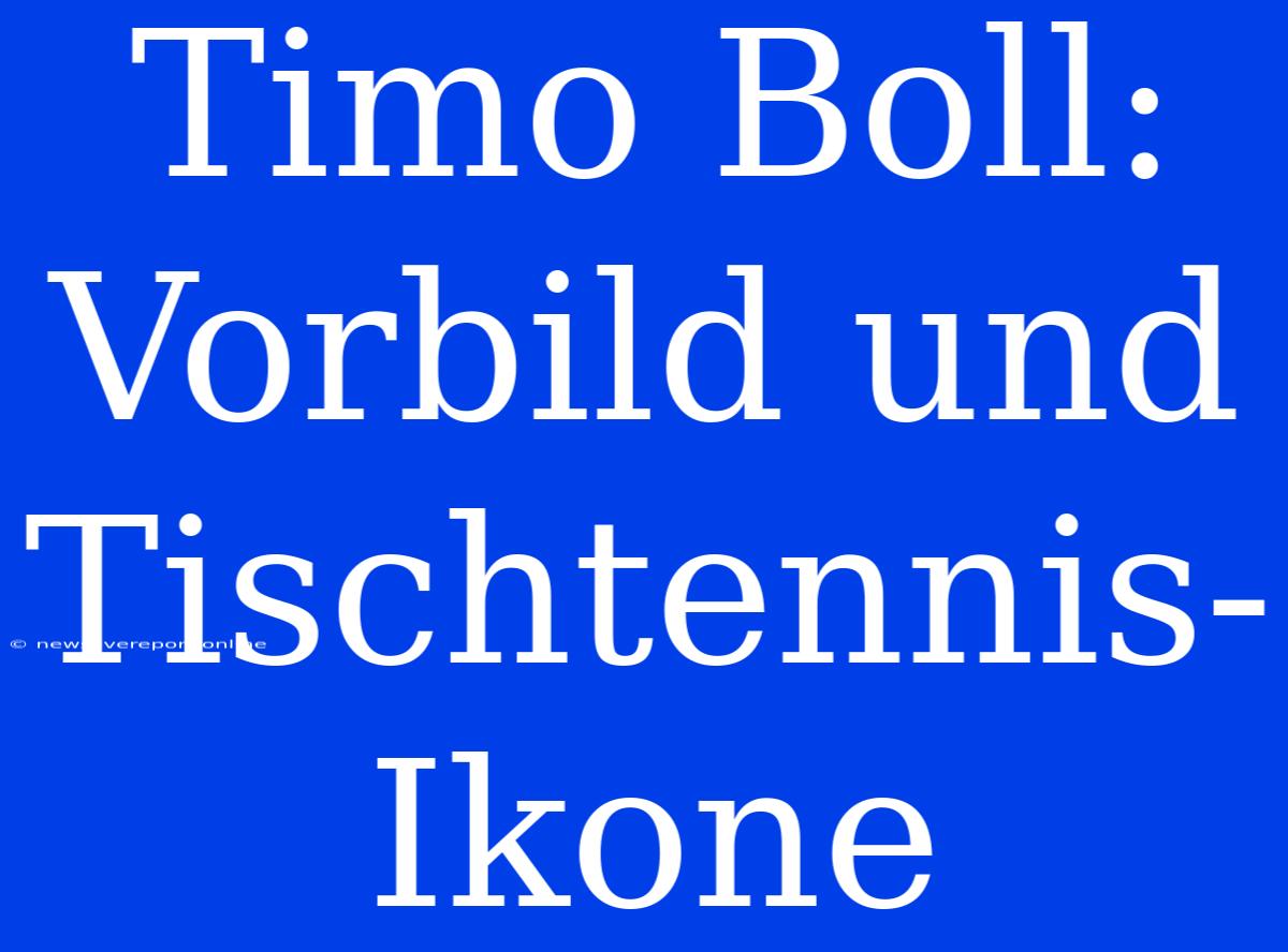 Timo Boll: Vorbild Und Tischtennis-Ikone