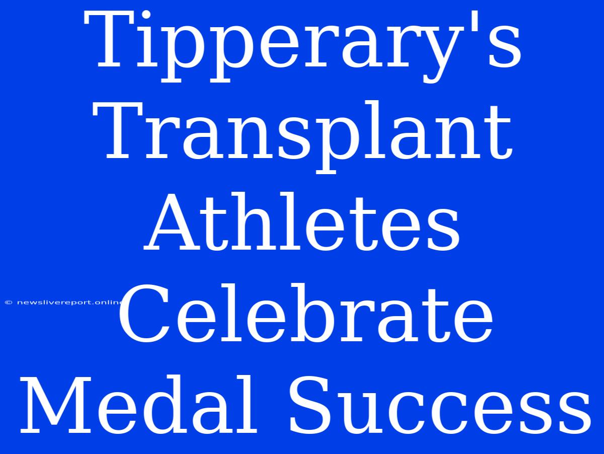 Tipperary's Transplant Athletes Celebrate Medal Success