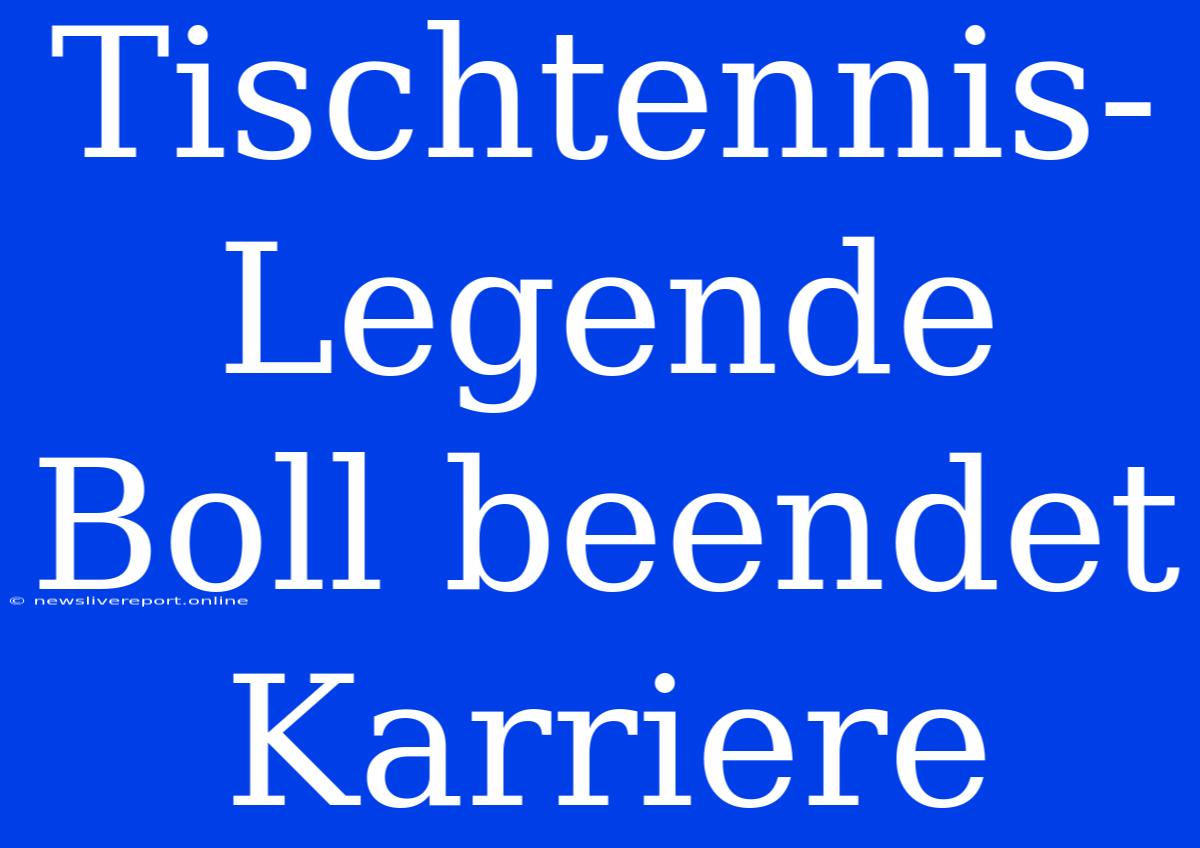 Tischtennis-Legende Boll Beendet Karriere