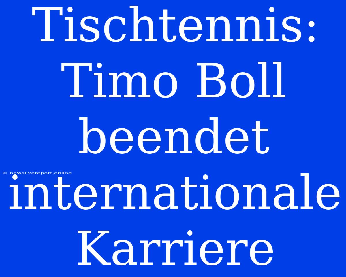 Tischtennis: Timo Boll Beendet Internationale Karriere