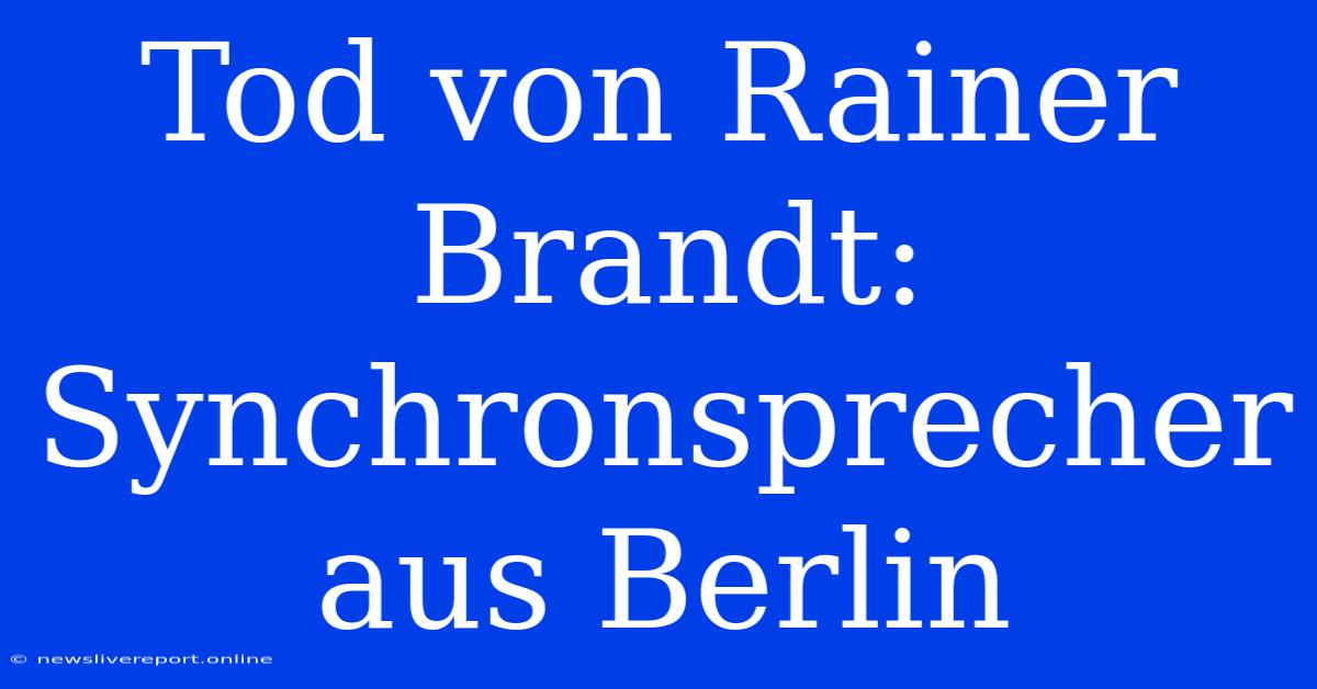 Tod Von Rainer Brandt: Synchronsprecher Aus Berlin