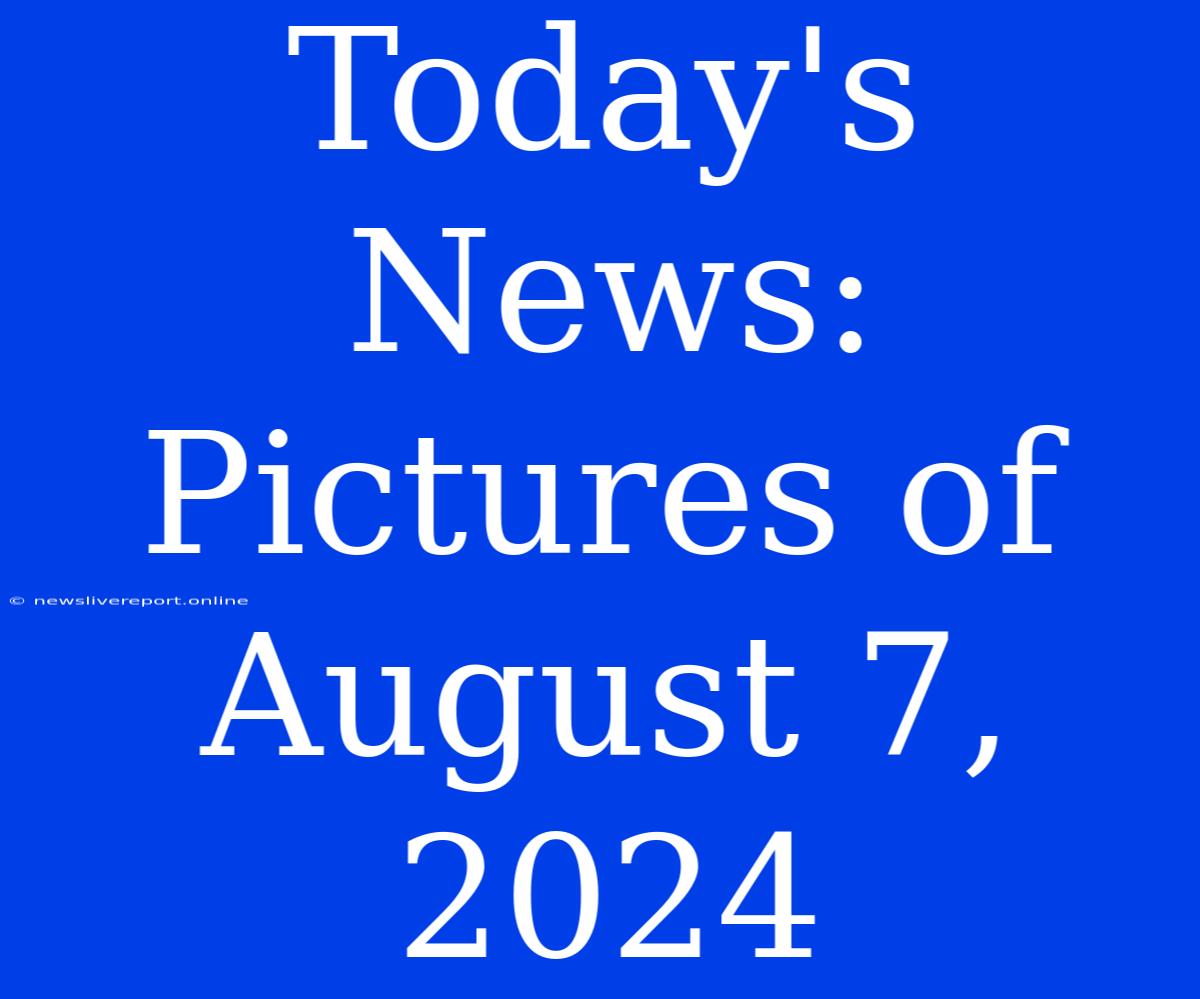 Today's News: Pictures Of August 7, 2024