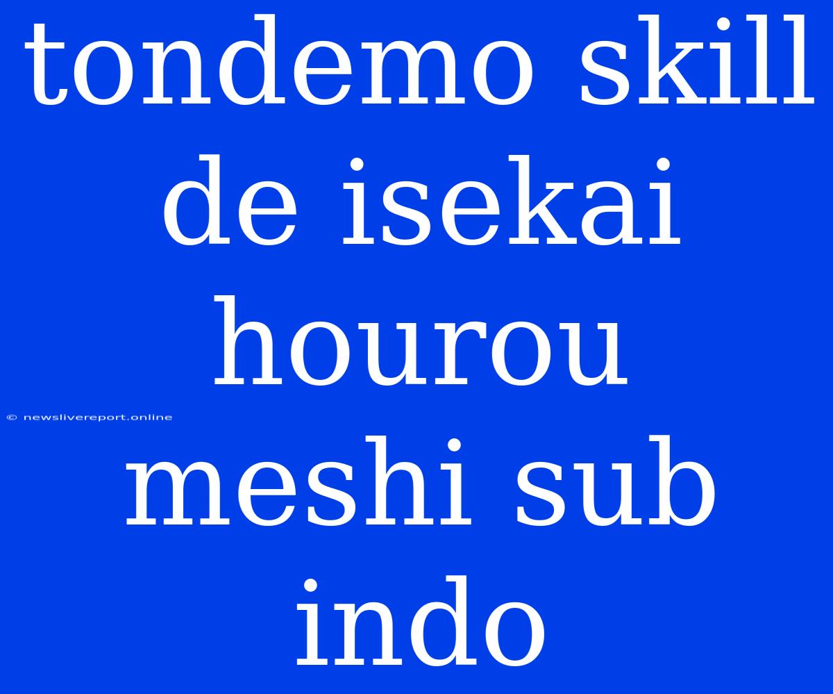 Tondemo Skill De Isekai Hourou Meshi Sub Indo