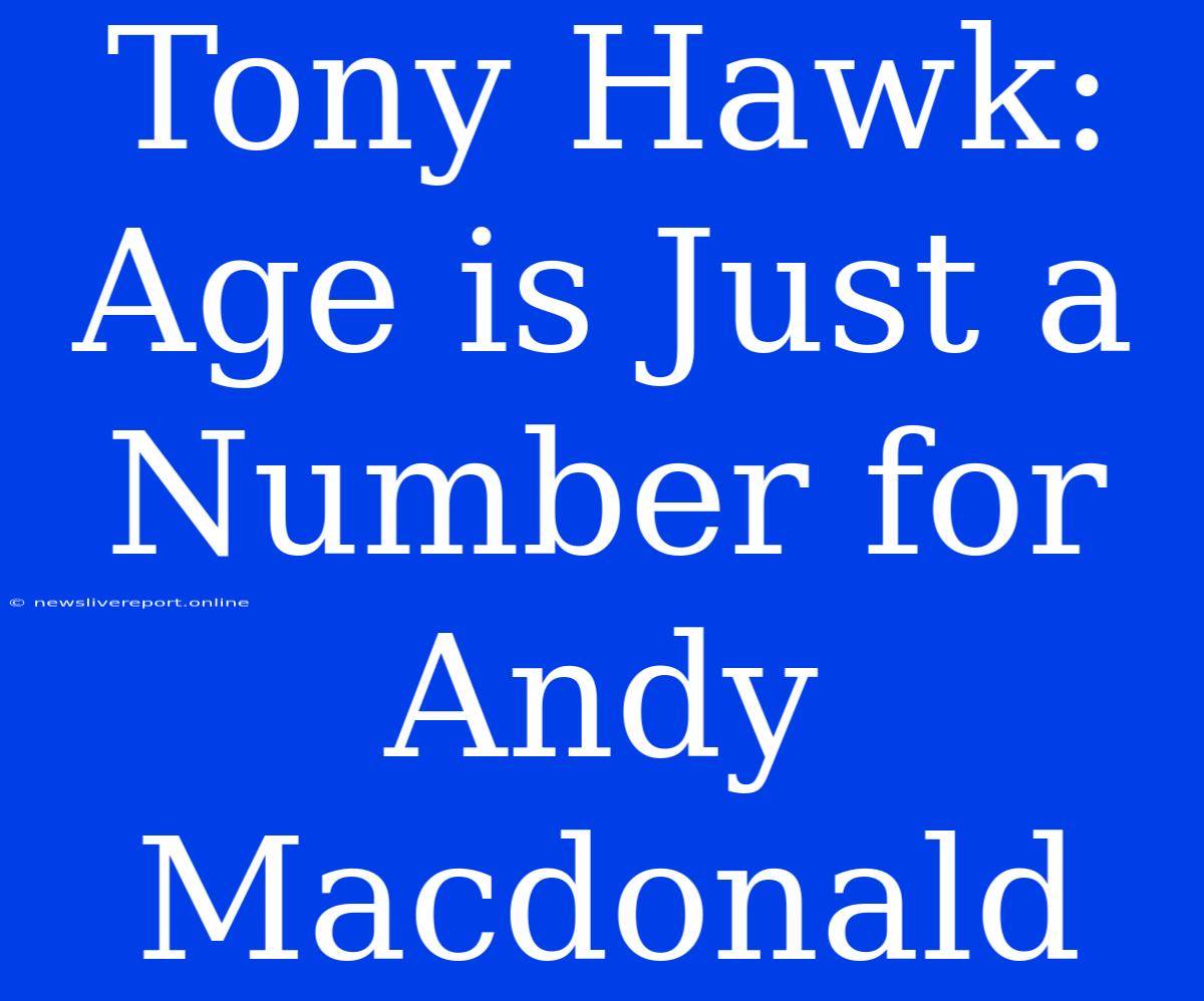 Tony Hawk: Age Is Just A Number For Andy Macdonald