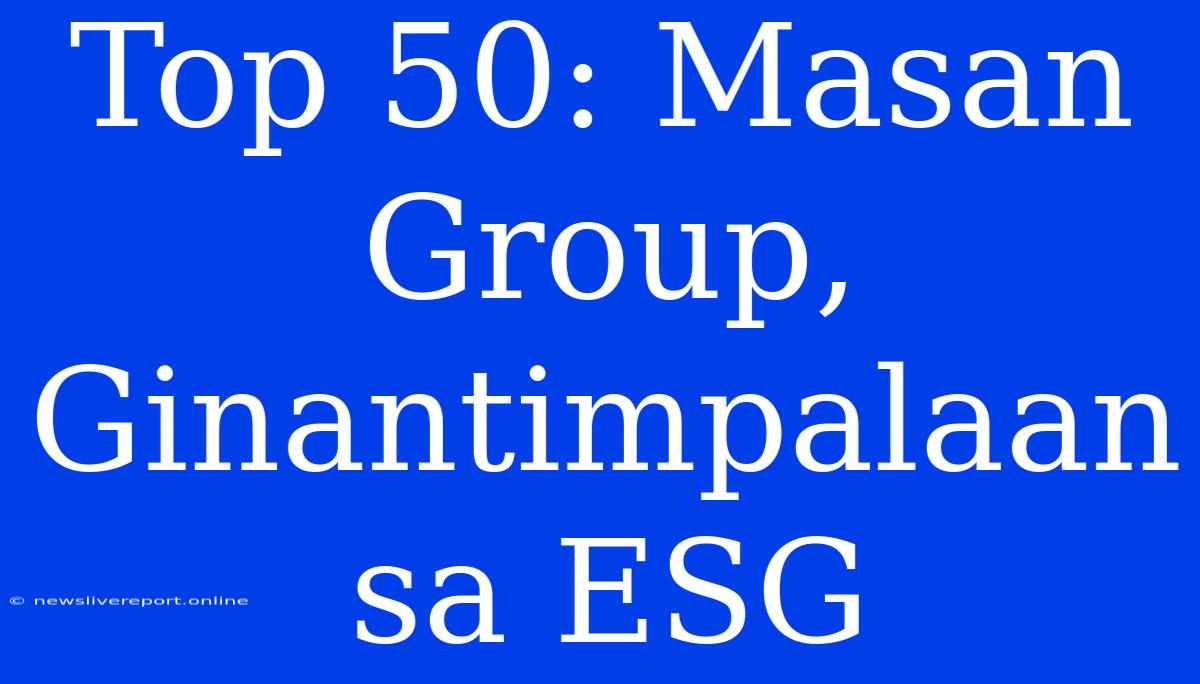 Top 50: Masan Group, Ginantimpalaan Sa ESG